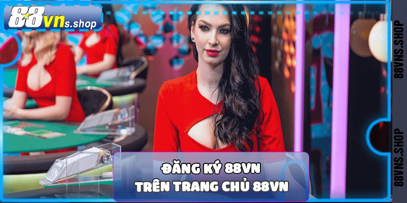 Hướng dẫn đăng ký 88vn trên trang chủ nhà cái