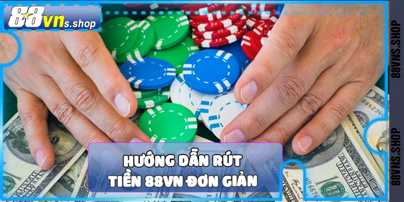 Hướng dẫn các bước rút tiền 88vn chi tiết